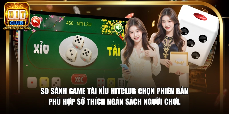 Có Bao Nhiêu Game Tài Xỉu - Tổng Hợp Các Phiên Bản 2026 2 So sánh game tài xỉu HitClub chọn phiên bản phù hợp sở thích ngân sách người chơi.